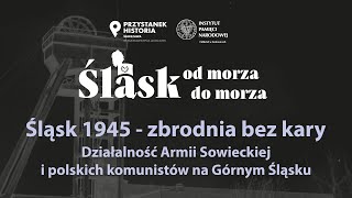 Śląsk 1945: zbrodnia bez kary – cykl Śląsk od morza do morza [DYSKUSJA ONLINE]