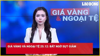 Giá vàng và ngoại tệ 25.12: Bất ngờ sụt giảm| Báo Lao Động
