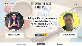 Living a life of purpose as a world citizen. Conversation with Drew Bishop | EP 20 Meenu Gupta