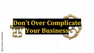 Don't Over Complicate Your Business