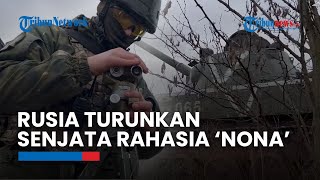 RUSIA Turunkan SENJATA RAHASIA 'NONA' untuk Hadapi Ukraina, Artileri 120mm Disiapkan Guna Peperangan