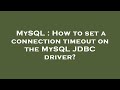 MySQL : How to set a connection timeout on the MySQL JDBC driver?