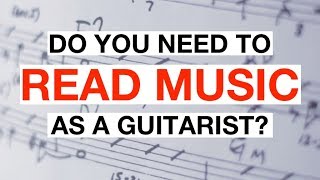 Do Guitar Players NEED To Learn How To READ Music?