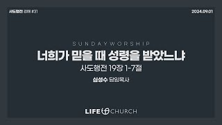 24.09.01 / '너희가 믿을 때 성령을 받았느냐' / 사도행전 19장 1-7절 / LIFE CHURCH 라이프처치 주일예배 / 심성수 담임목사 [4k]