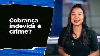 COBRANÇA INDEVIDA É CRIME? - FOREGON.COM