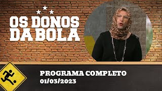 OS DONOS DA BOLA - 01/03/2023 - PROGRAMA COMPLETO COM NETO DE SOGRA
