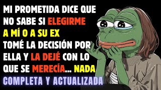 Mi PROMETIDA no sabía si ELEGIRME a mi o a su EX. La dejé con lo que se MERECIA...NADA!!