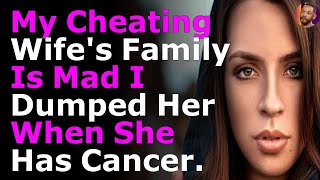 My Cheating Wife's Family Is Mad I Dumped Her When She Has Cancer.