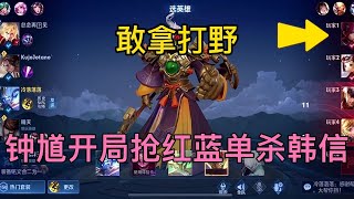 无情钟馗开局抢韩信（红蓝buff)还把韩信单杀了！以后还打野吗！