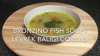 BRANZINO FISH SOUP | LEVREK BALIĞI ÇORBASI