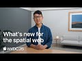 WWDC25: What’s new for the spatial web | Apple