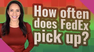How often does FedEx pick up?