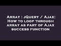Array : jQuery / Ajax: How to loop through array as part of Ajax success function
