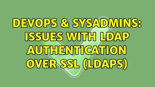 DevOps & SysAdmins: Issues with LDAP authentication over SSL (ldaps)