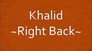 Khalid - Right Back [Lyrics]