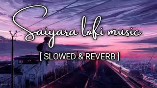 Saiyara lofi music | saiyara slowed and reverb song | saiyara lofi remix song popular music