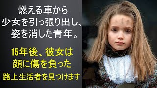 燃え盛る車から少女を助け、そのまま姿を消した青年。15年後、少女は顔に傷を持つホームレスに出会います