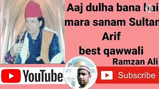 Aaj dulha bana hai mera sanam Sultan Arif..(best qawwali)..Sultan Mohammad Arif ali shah