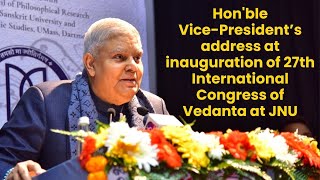 Hon'ble Vice-President’s address at inauguration of 27th International Congress of Vedanta at JNU