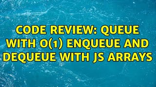 Code Review: Queue with O(1) enqueue and dequeue with JS arrays (2 Solutions!!)