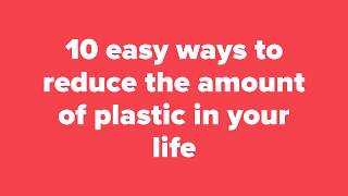 10 tips to reduce the amount of plastic you use