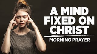 Set Your Mind On Things Above | A Blessed Morning Prayer To Begin Your Day