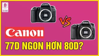 Máy Ảnh Bán Chuyên Tốt Nhất? Canon 80D vs Canon 77D - Máy ảnh cũ Hà Nội