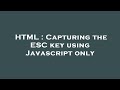 HTML : Capturing the ESC key using Javascript only