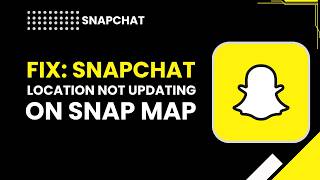 Fix Snapchat Location Not Updating on Snap Map