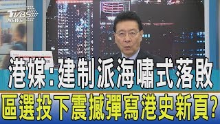 【少康觀點】港媒：建制派海嘯式落敗　區選投下震撼彈寫港史新頁？