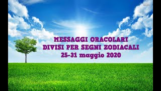 MESSAGGI ORACOLARI DIVISI PER SEGNI ZODIACALI (25-31 maggio 2020)