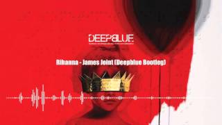 Rihanna - James Joint (DEEPBLUE Bootleg)