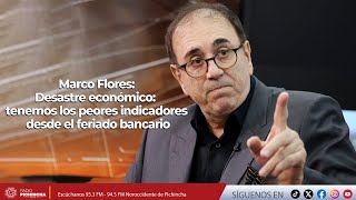 Marco Flores | Desastre económico: tenemos los peores indicadores desde el feriado bancario