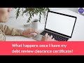 What happens once I have my debt review clearance certificate