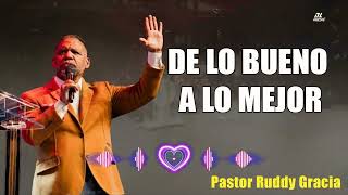 DE LO BUENO A LO MEJOR  PASTOR RUDDY GRACIA