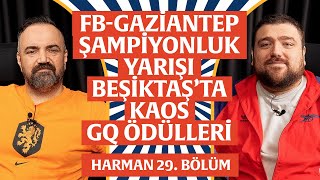 FB-Gaziantep FK, Beşiktaş’ta Kaos, GQ Ödülleri | Harman 29. Bölüm | Erman Yaşar \u0026 @HTalksYoutube