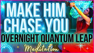 Make Him Chase You Overnight Quantum Leap Meditation