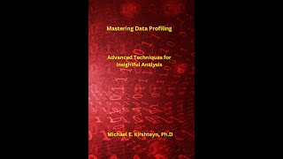 Mastering Data Profiling: Advanced Techniques for Insightful Analysis by Michael E. Kirshteyn, Ph.D.
