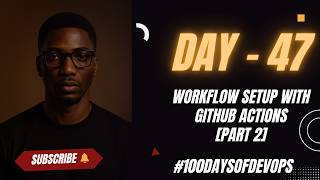 Day 47 | Workflow Setup with GitHub Actions [PART 2] #100daysofdevops #githubactions #github #ci