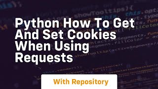 Python How to get and set Cookies when using Requests