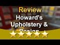 Howard's Upholstery & Design Concord          Wonderful           5 Star Review by Christina J.