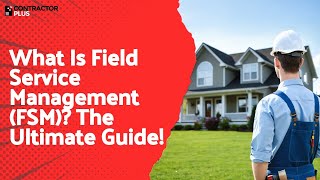 What Is Field Service Management (FSM)? The Ultimate Guide!