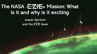 Jesper Gjerloev  - The NASA EZIE Mission: What is it and why is it exciting