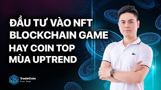 Đầu tư vào NFT Blockchain Game hay COIN TOP mùa Uptrend để nhân tài khoản nhanh nhất