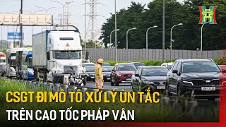 CSGT đi mô tô xử lý ùn tắc trên cao tốc Pháp Vân | Tin tức