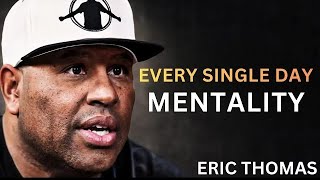 Every Single Day Mentality – Make It Count | Eric Thomas Motivation