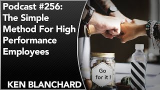 #256: Ken Blanchard's Simple Method For High Performance Employees | Servant Leadership