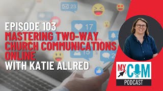 Mastering Two-Way Church Communication Online with Katie Allred | MyCOM Podcast 103