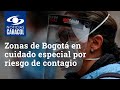 Estas son las zonas de Bogotá que entrarán en cuidado especial por riesgo de contagio de COVID-19