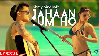Jahaan Tum Ho Lyrics_Shrey Singhal_@MusicOfficial564 _Discription 👇👇